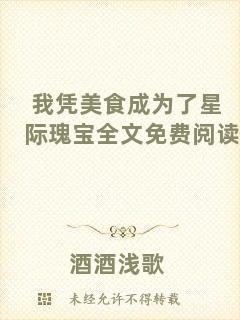 我憑美食成為了星際瑰寶全文免費閱讀