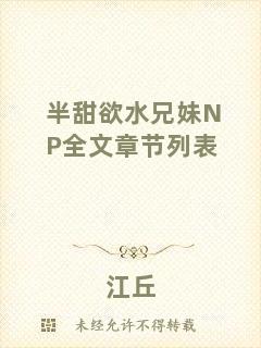半甜欲水兄妹NP全文章節列表