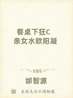 餐桌下狂C親女水歐陽(yáng)凝