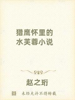 獵鷹懷里的水芙蓉小說(shuō)